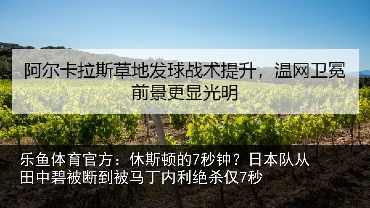 乐鱼体育官方：休斯顿的7秒钟？日本队从田中碧被断到被马丁内利绝杀仅7秒