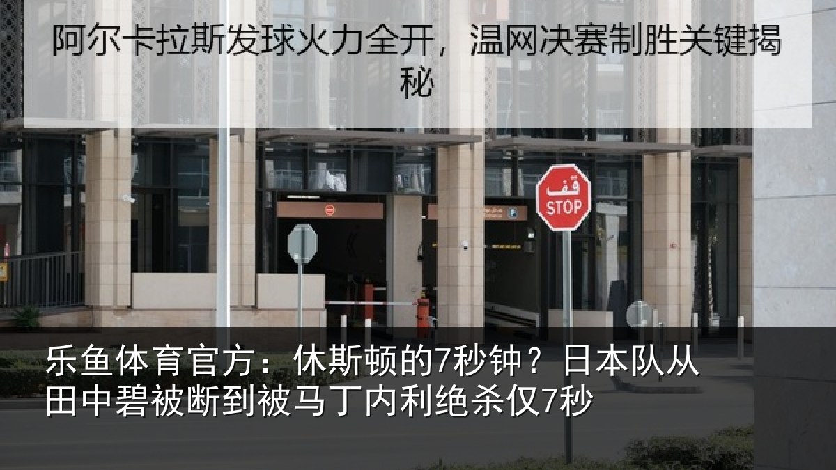 乐鱼体育官方：休斯顿的7秒钟？日本队从田中碧被断到被马丁内利绝杀仅7秒