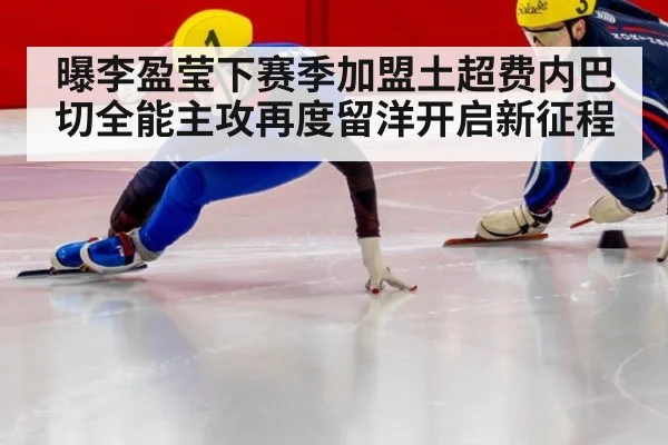 曝李盈莹下赛季加盟土超费内巴切全能主攻再度留洋开启新征程